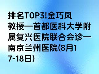 排名TOP3!金巧凤教授—首都医科大学附属复兴医院联合会诊—兰州兰州医院(8月17-18日)