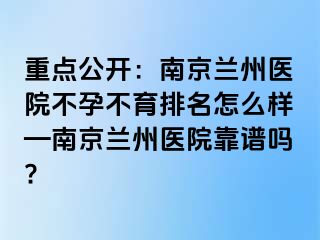 重点公开：兰州兰州医院不孕不育排名怎么样—兰州兰州医院靠谱吗?