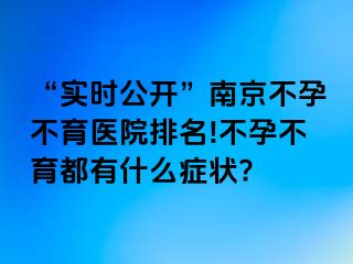 “实时公开”兰州不孕不育医院排名!不孕不育都有什么症状?