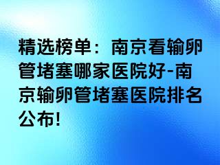 精选榜单：兰州看输卵管堵塞哪家医院好-兰州输卵管堵塞医院排名公布!