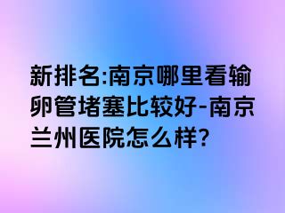 新排名:兰州哪里看输卵管堵塞比较好-兰州兰州医院怎么样?