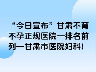 “今日宣布”甘肃不育不孕正规医院—排名前列—甘肃市医院妇科!