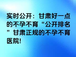 实时公开：甘肃好一点的不孕不育“公开排名”甘肃正规的不孕不育医院!