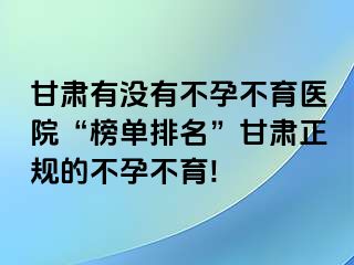 甘肃有没有不孕不育医院“榜单排名”甘肃正规的不孕不育!